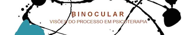 BINOCULAR
			VISÕES DO PROCESSO EM PSICOTERAPIA